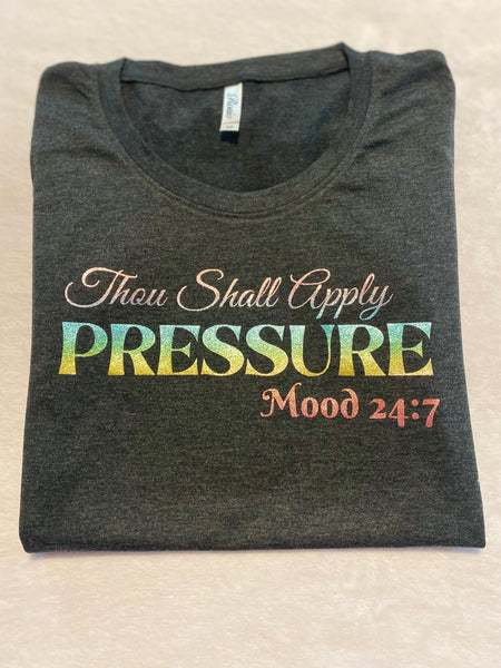 Thou Shall Apply Pressure Mood 24:7 t-shirt