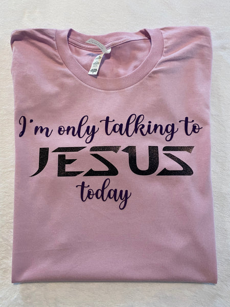 Im only Talking to Jesus today
